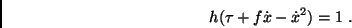 \begin{displaymath}h (\tau+f\dot x - {\dot x}^2 ) =1\ . \end{displaymath}