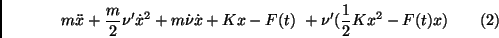 \begin{displaymath}m\ddot x +\frac{m}{2}\nu '{\dot x}^2 +m\dot \nu {\dot x}
+Kx-F(t)\ +\nu ' ( \frac{1}{2}Kx^2-F(t)x) \ \ \ \ \ \ (2) \end{displaymath}