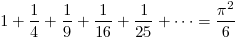 1+\frac{1}{4}+\frac{1}{9}+\frac{1}{16}+\frac{1}{25}+\cdots=\frac{\pi^2}{6}