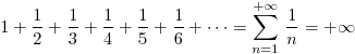 1+\frac{1}{2}+\frac{1}{3}+
            \frac{1}{4}+\frac{1}{5}+\frac{1}{6}+\cdots=\sum_{n=1}^{+\infty} \frac{1}{n}=+\infty