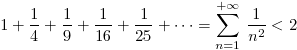 1+\frac{1}{4}+\frac{1}{9}+
            \frac{1}{16}+\frac{1}{25}+\cdots=\sum_{n=1}^{+\infty} \frac{1}{n^2}<2