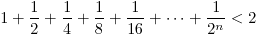 1+\frac{1}{2}+\frac{1}{4}+\frac{1}{8}+\frac{1}{16}+\cdots+\frac{1}{2^n}<2