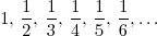 1, \frac{1}{2}, \frac{1}{3}, \frac{1}{4}, \frac{1}{5}, \frac{1}{6},\ldots
