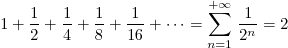 1+\frac{1}{2}+\frac{1}{4}+\frac{1}{8}+
            \frac{1}{16}+\cdots=\sum_{n=1}^{+\infty} \frac{1}{2^n}=2