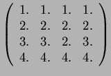 $ \left(\begin{array}{c c c c}
1.& 1.& 1.& 1.\\
2.& 2.& 2.& 2.\\
3.& 3.& 2.& 3.\\
4.& 4.& 4.& 4.
\end{array}\right)$