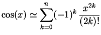 \bgroup\color{black}$\displaystyle \cos(x) \simeq \sum_{k=0}^{n} (-1)^k \, \frac{x^{2k}}{(2k)!}
$\egroup