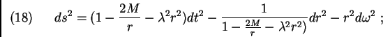 \begin{displaymath}(18)\ \ \ \ \ ds^{2} = (1 - \frac{2M}{r} - {\lambda}^{2}r^2)d...
...{2M}{r} - {\lambda}^{2} r^{2})}dr^{2} -
r^{2} d{\omega}^{2}\ ;\end{displaymath}