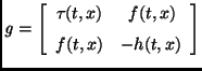 ${\it g}=\left [\begin {array}{cc} \tau(t,x)&\,f(t,x)\\
\noalign{\medskip }f(t,x)&-h(t,x)\end {array}\right ]$