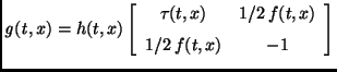 ${\it g(t,x)}=h(t,x)\left [\begin {array}{cc} \tau(t,x)&1/2\,f(t,x)\\ \noalign{\medskip }1/2\,f(t,x)&-1\end {array}\right ]$