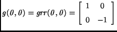 ${\it g(0,0)=grr(0,0)=\left [\begin {array}{cc}
1&0\\ \noalign{\medskip }0&-1\end {array}\right ]}$