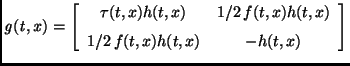 ${\it g(t,x)}=
\left [\begin {array}{cc} \tau(t,x)h(t,x)&1/2\,f(t,x)h(t,
x)\\ \noalign{\medskip }1/2\,f(t,x)h(t,x)&-h(t,x)\end {array}\right ]$